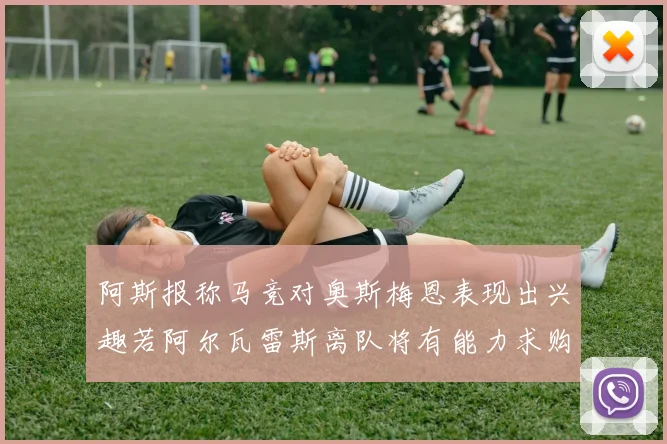 阿斯报称马竞对奥斯梅恩表现出兴趣若阿尔瓦雷斯离队将有能力求购