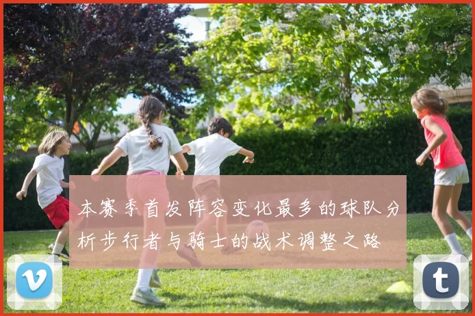 本赛季首发阵容变化最多的球队分析步行者与骑士的战术调整之路
